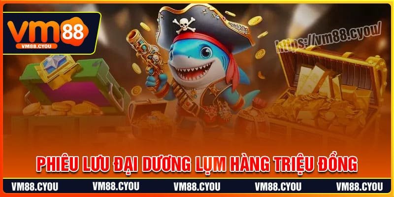 Phiêu lưu đại dương lụm hàng triệu đồng mỗi ngày