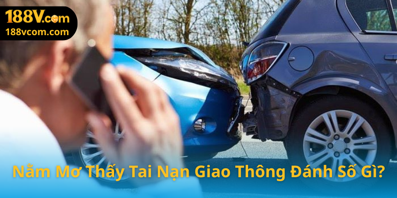 Nằm Mơ Thấy Tai Nạn Giao Thông Đánh Số Gì?